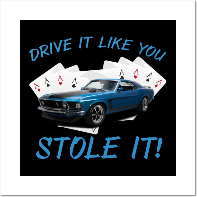 Mustang Boss 302 Drive It Like You Stole It Wall Art by jrsv22